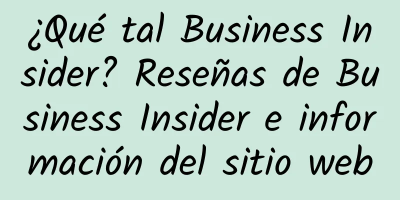 ¿Qué tal Business Insider? Reseñas de Business Insider e información del sitio web