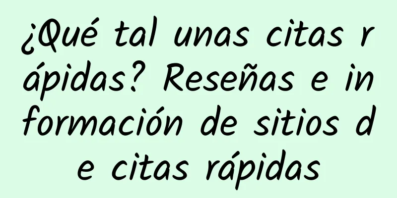 ¿Qué tal unas citas rápidas? Reseñas e información de sitios de citas rápidas