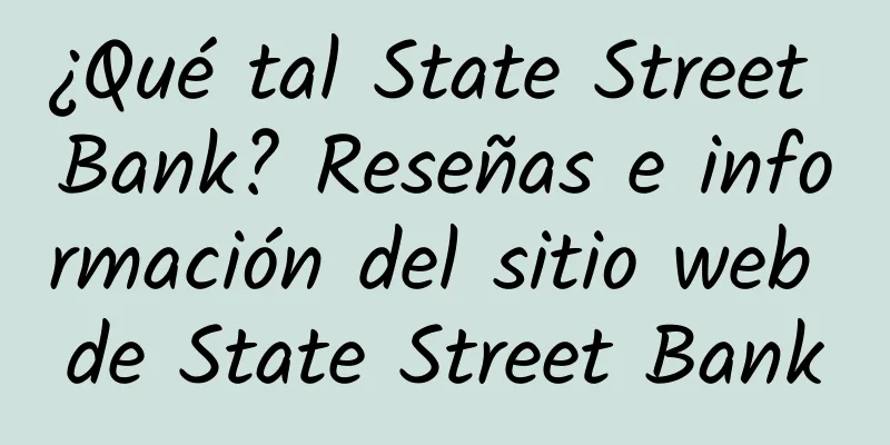 ¿Qué tal State Street Bank? Reseñas e información del sitio web de State Street Bank
