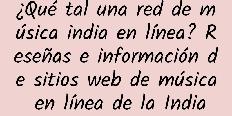 ¿Qué tal una red de música india en línea? Reseñas e información de sitios web de música en línea de la India