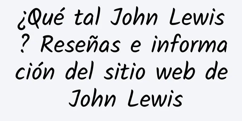 ¿Qué tal John Lewis? Reseñas e información del sitio web de John Lewis