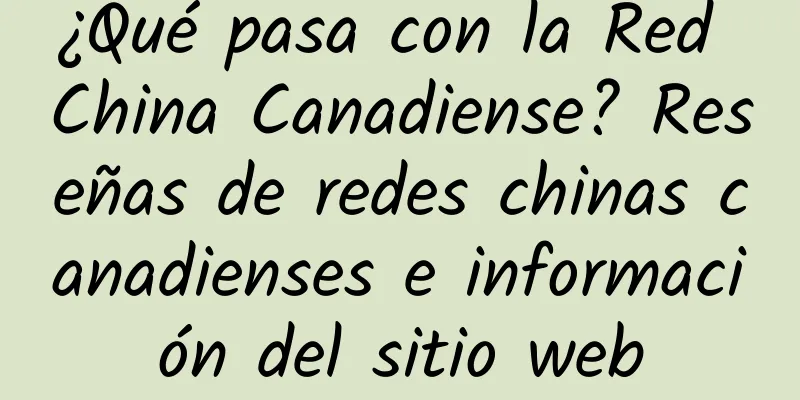 ¿Qué pasa con la Red China Canadiense? Reseñas de redes chinas canadienses e información del sitio web