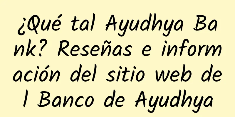 ¿Qué tal Ayudhya Bank? Reseñas e información del sitio web del Banco de Ayudhya