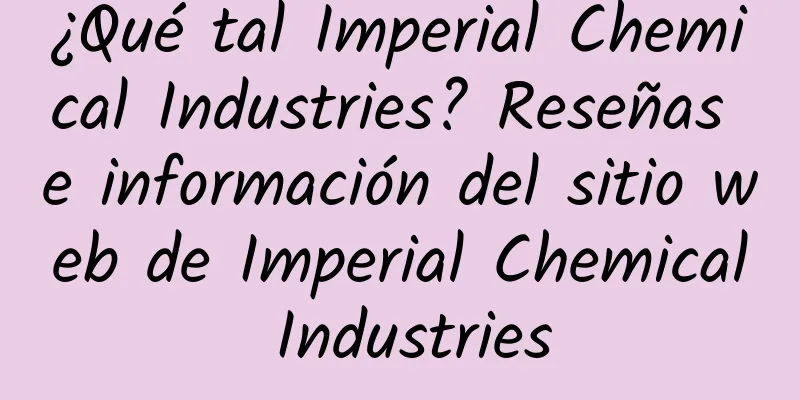 ¿Qué tal Imperial Chemical Industries? Reseñas e información del sitio web de Imperial Chemical Industries