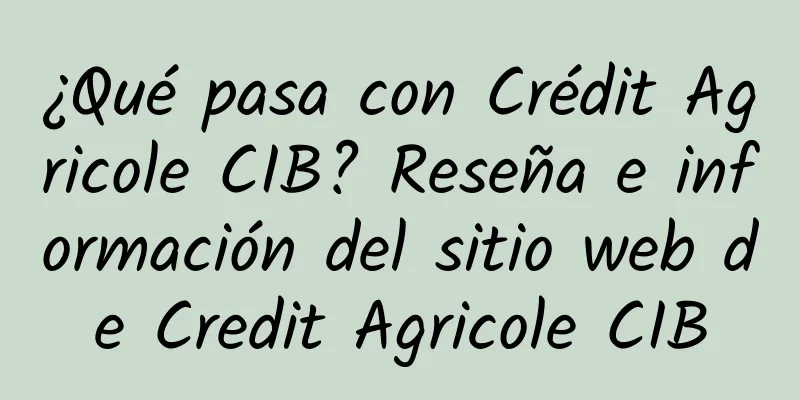 ¿Qué pasa con Crédit Agricole CIB? Reseña e información del sitio web de Credit Agricole CIB