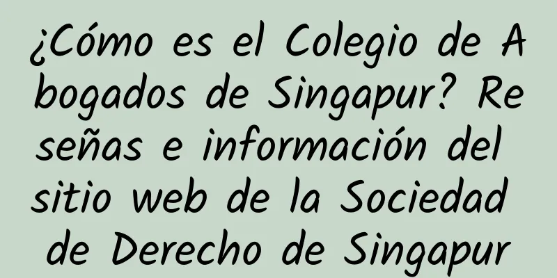 ¿Cómo es el Colegio de Abogados de Singapur? Reseñas e información del sitio web de la Sociedad de Derecho de Singapur
