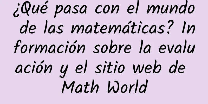 ¿Qué pasa con el mundo de las matemáticas? Información sobre la evaluación y el sitio web de Math World