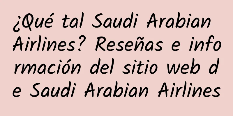 ¿Qué tal Saudi Arabian Airlines? Reseñas e información del sitio web de Saudi Arabian Airlines