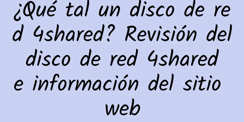 ¿Qué tal un disco de red 4shared? Revisión del disco de red 4shared e información del sitio web