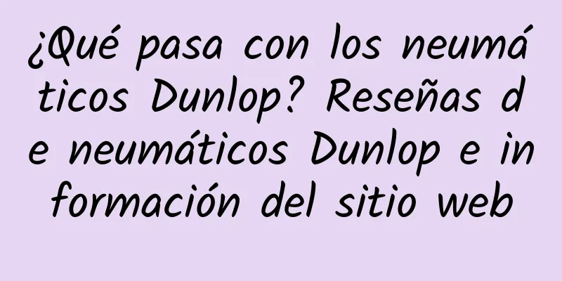 ¿Qué pasa con los neumáticos Dunlop? Reseñas de neumáticos Dunlop e información del sitio web