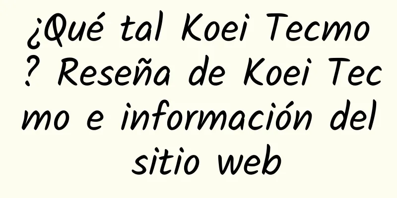 ¿Qué tal Koei Tecmo? Reseña de Koei Tecmo e información del sitio web