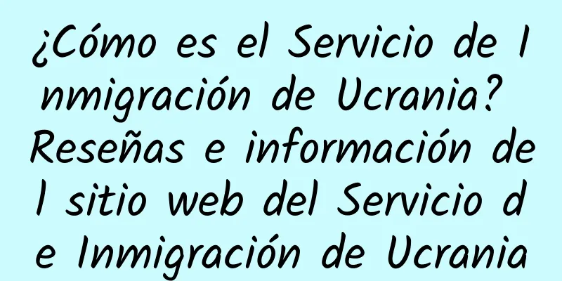 ¿Cómo es el Servicio de Inmigración de Ucrania? Reseñas e información del sitio web del Servicio de Inmigración de Ucrania