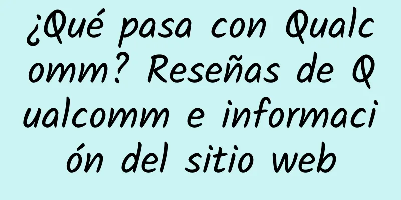 ¿Qué pasa con Qualcomm? Reseñas de Qualcomm e información del sitio web