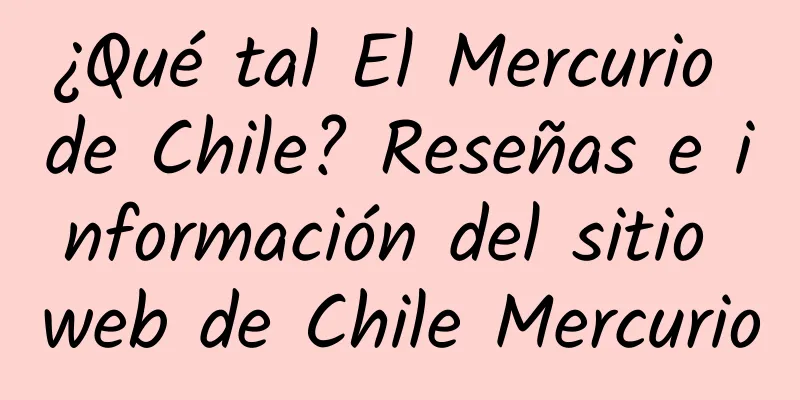 ¿Qué tal El Mercurio de Chile? Reseñas e información del sitio web de Chile Mercurio