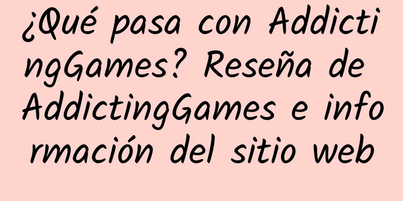 ¿Qué pasa con AddictingGames? Reseña de AddictingGames e información del sitio web