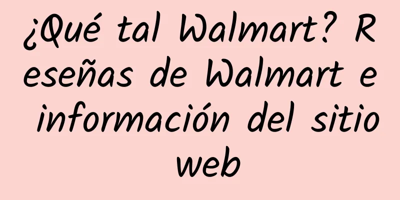 ¿Qué tal Walmart? Reseñas de Walmart e información del sitio web