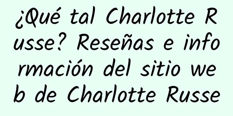 ¿Qué tal Charlotte Russe? Reseñas e información del sitio web de Charlotte Russe
