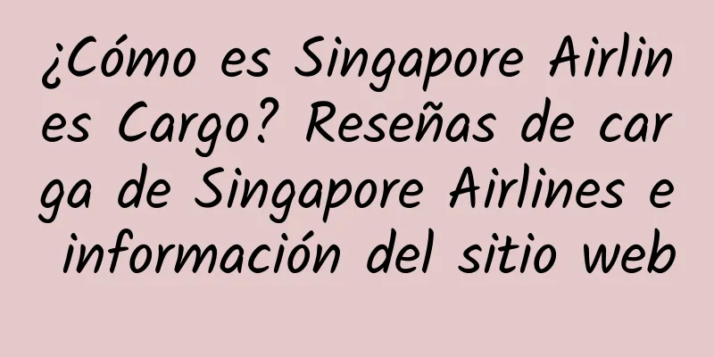 ¿Cómo es Singapore Airlines Cargo? Reseñas de carga de Singapore Airlines e información del sitio web