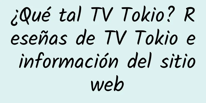 ¿Qué tal TV Tokio? Reseñas de TV Tokio e información del sitio web