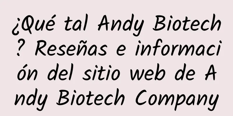 ¿Qué tal Andy Biotech? Reseñas e información del sitio web de Andy Biotech Company
