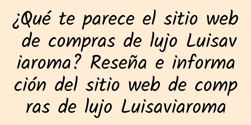 ¿Qué te parece el sitio web de compras de lujo Luisaviaroma? Reseña e información del sitio web de compras de lujo Luisaviaroma