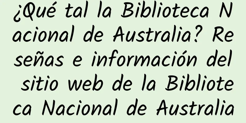 ¿Qué tal la Biblioteca Nacional de Australia? Reseñas e información del sitio web de la Biblioteca Nacional de Australia