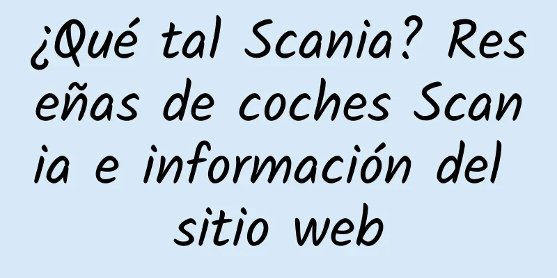 ¿Qué tal Scania? Reseñas de coches Scania e información del sitio web