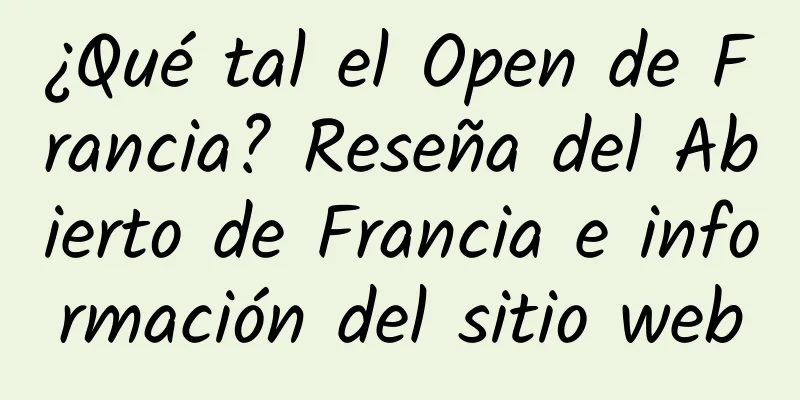 ¿Qué tal el Open de Francia? Reseña del Abierto de Francia e información del sitio web