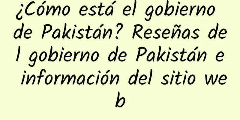 ¿Cómo está el gobierno de Pakistán? Reseñas del gobierno de Pakistán e información del sitio web