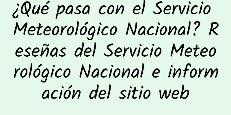¿Qué pasa con el Servicio Meteorológico Nacional? Reseñas del Servicio Meteorológico Nacional e información del sitio web