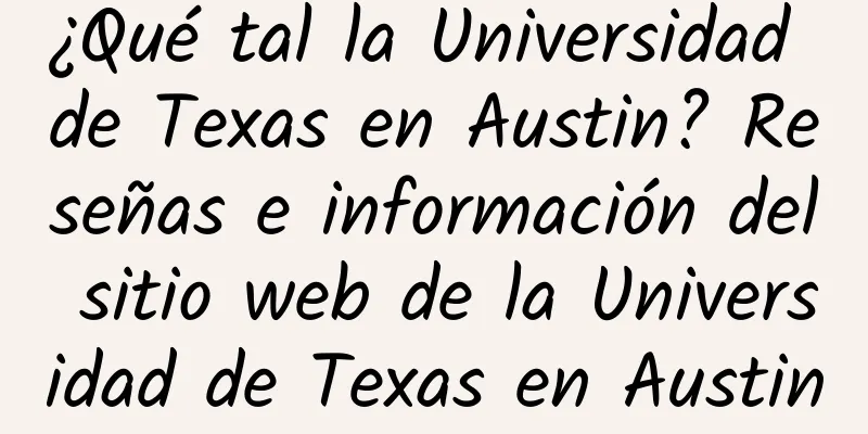 ¿Qué tal la Universidad de Texas en Austin? Reseñas e información del sitio web de la Universidad de Texas en Austin