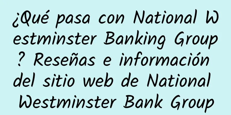 ¿Qué pasa con National Westminster Banking Group? Reseñas e información del sitio web de National Westminster Bank Group
