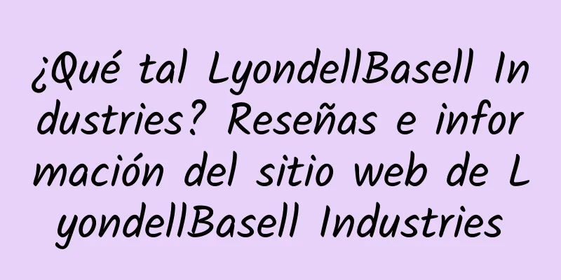 ¿Qué tal LyondellBasell Industries? Reseñas e información del sitio web de LyondellBasell Industries