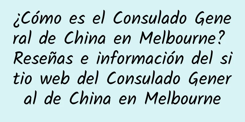 ¿Cómo es el Consulado General de China en Melbourne? Reseñas e información del sitio web del Consulado General de China en Melbourne