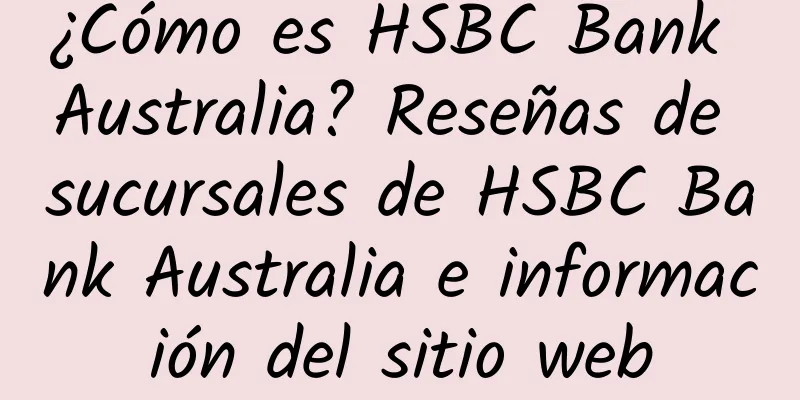 ¿Cómo es HSBC Bank Australia? Reseñas de sucursales de HSBC Bank Australia e información del sitio web