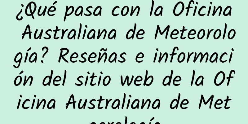 ¿Qué pasa con la Oficina Australiana de Meteorología? Reseñas e información del sitio web de la Oficina Australiana de Meteorología