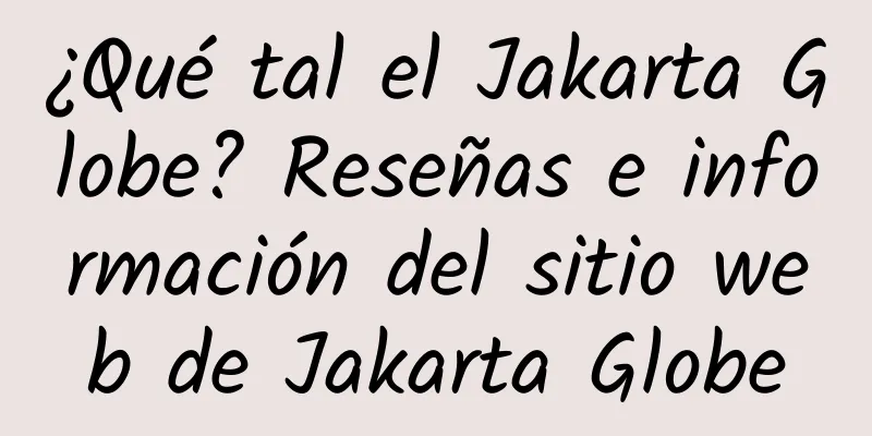 ¿Qué tal el Jakarta Globe? Reseñas e información del sitio web de Jakarta Globe