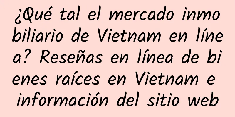 ¿Qué tal el mercado inmobiliario de Vietnam en línea? Reseñas en línea de bienes raíces en Vietnam e información del sitio web