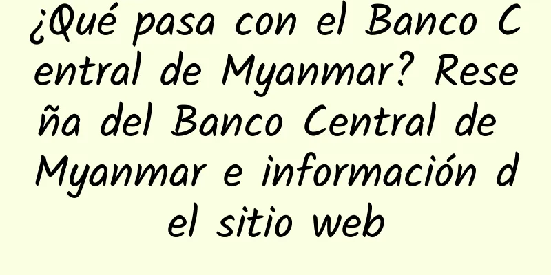 ¿Qué pasa con el Banco Central de Myanmar? Reseña del Banco Central de Myanmar e información del sitio web