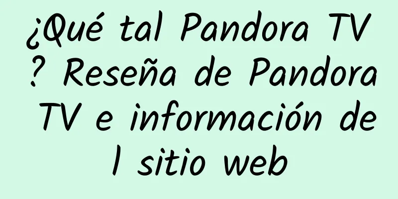 ¿Qué tal Pandora TV? Reseña de Pandora TV e información del sitio web