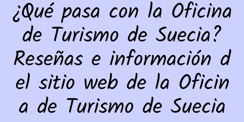 ¿Qué pasa con la Oficina de Turismo de Suecia? Reseñas e información del sitio web de la Oficina de Turismo de Suecia