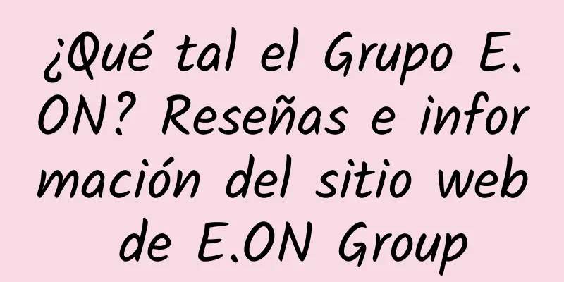 ¿Qué tal el Grupo E.ON? Reseñas e información del sitio web de E.ON Group