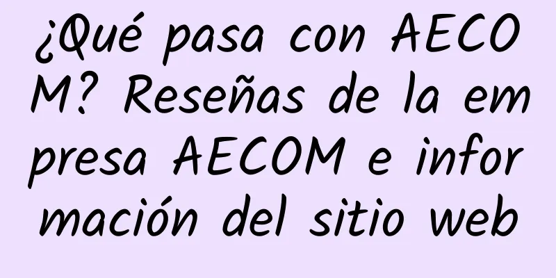 ¿Qué pasa con AECOM? Reseñas de la empresa AECOM e información del sitio web