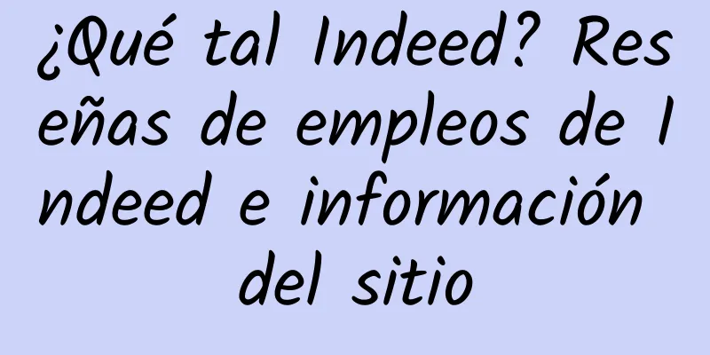 ¿Qué tal Indeed? Reseñas de empleos de Indeed e información del sitio