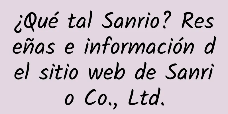 ¿Qué tal Sanrio? Reseñas e información del sitio web de Sanrio Co., Ltd.
