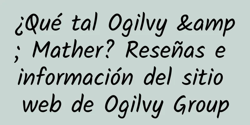 ¿Qué tal Ogilvy & Mather? Reseñas e información del sitio web de Ogilvy Group
