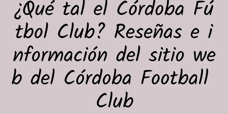 ¿Qué tal el Córdoba Fútbol Club? Reseñas e información del sitio web del Córdoba Football Club