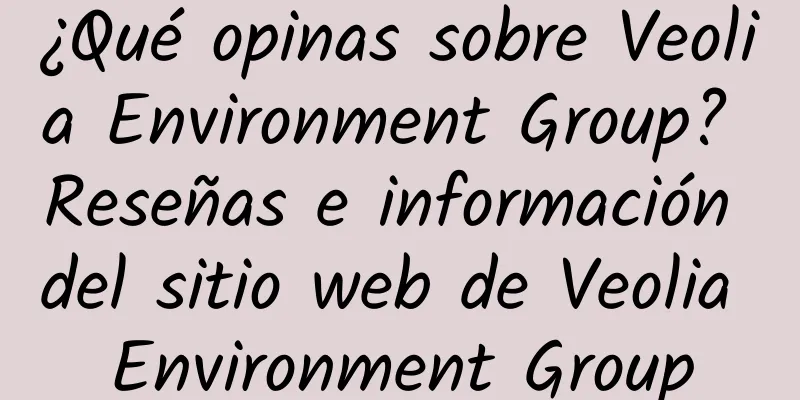 ¿Qué opinas sobre Veolia Environment Group? Reseñas e información del sitio web de Veolia Environment Group