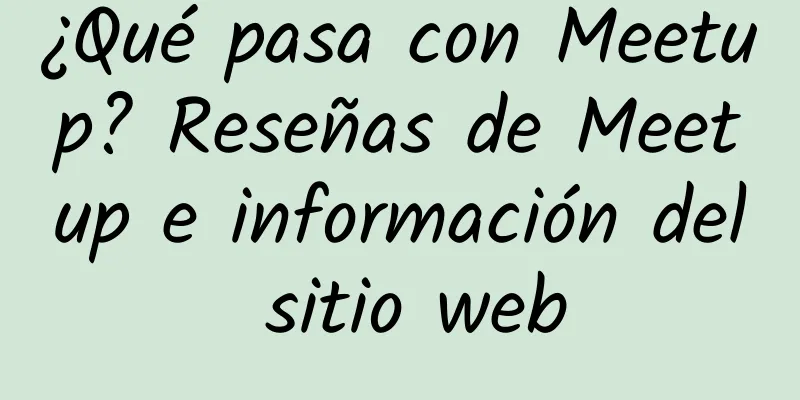 ¿Qué pasa con Meetup? Reseñas de Meetup e información del sitio web