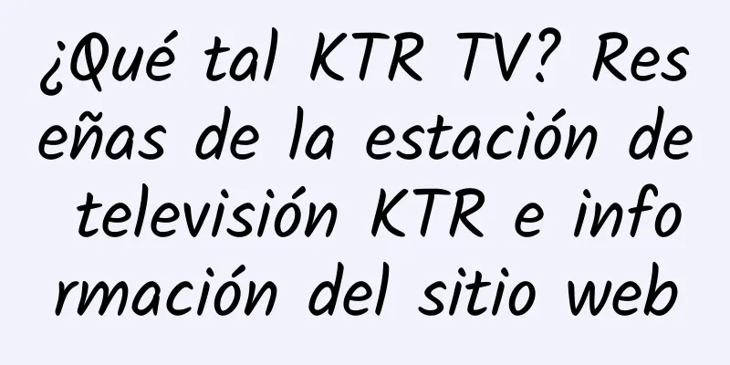 ¿Qué tal KTR TV? Reseñas de la estación de televisión KTR e información del sitio web